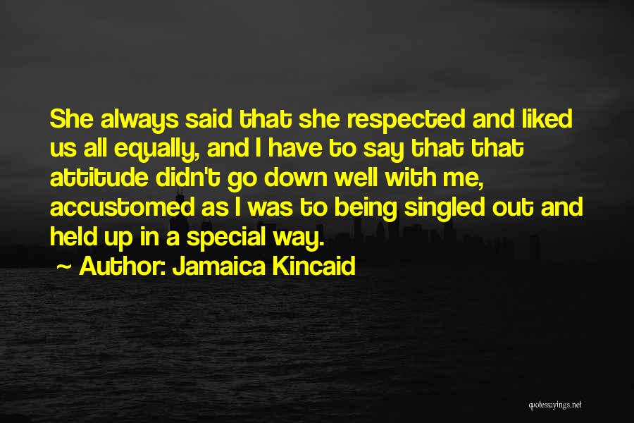 Jamaica Kincaid Quotes: She Always Said That She Respected And Liked Us All Equally, And I Have To Say That That Attitude Didn't