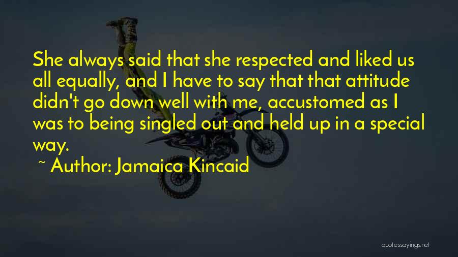 Jamaica Kincaid Quotes: She Always Said That She Respected And Liked Us All Equally, And I Have To Say That That Attitude Didn't