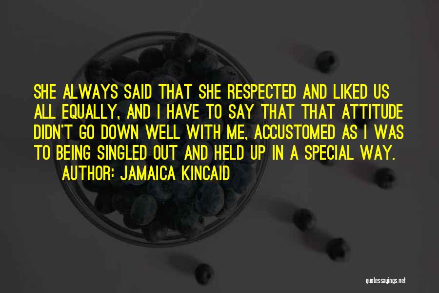 Jamaica Kincaid Quotes: She Always Said That She Respected And Liked Us All Equally, And I Have To Say That That Attitude Didn't