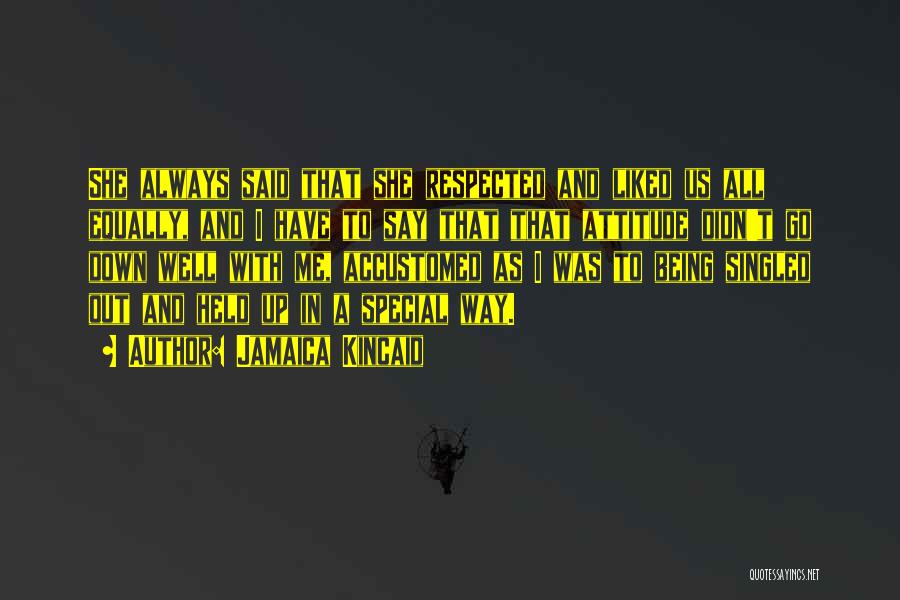 Jamaica Kincaid Quotes: She Always Said That She Respected And Liked Us All Equally, And I Have To Say That That Attitude Didn't
