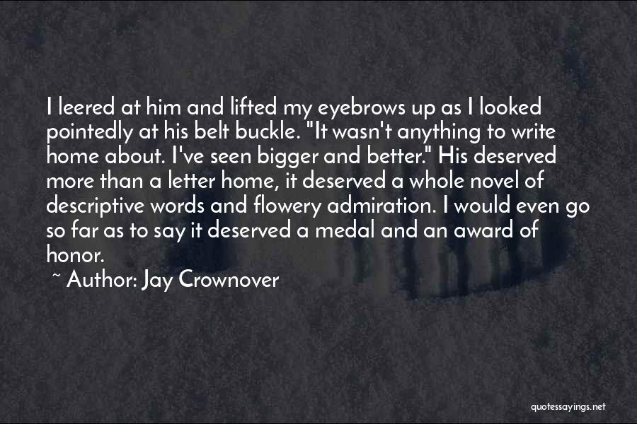 Jay Crownover Quotes: I Leered At Him And Lifted My Eyebrows Up As I Looked Pointedly At His Belt Buckle. It Wasn't Anything