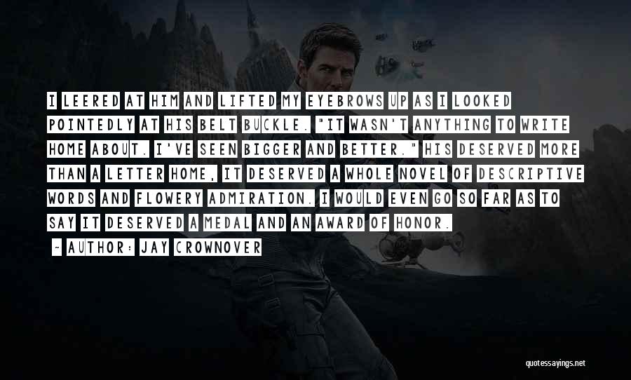 Jay Crownover Quotes: I Leered At Him And Lifted My Eyebrows Up As I Looked Pointedly At His Belt Buckle. It Wasn't Anything