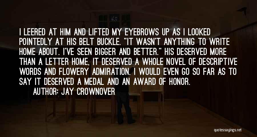 Jay Crownover Quotes: I Leered At Him And Lifted My Eyebrows Up As I Looked Pointedly At His Belt Buckle. It Wasn't Anything