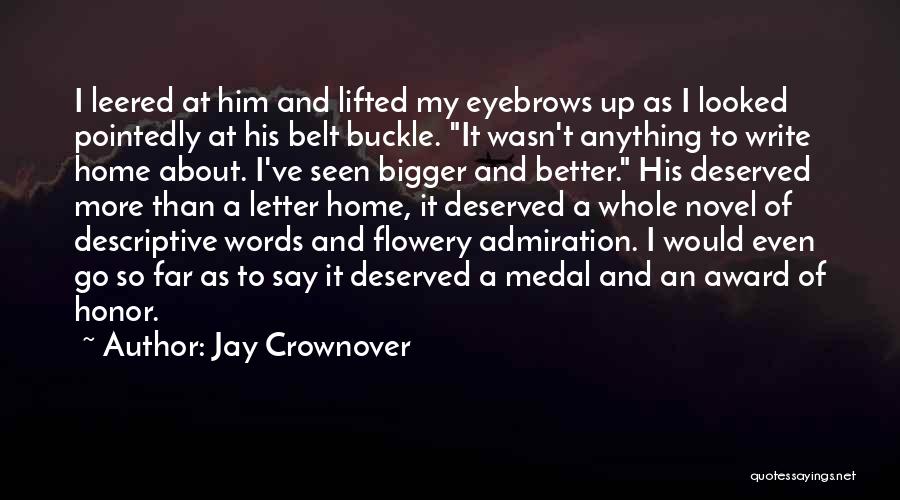 Jay Crownover Quotes: I Leered At Him And Lifted My Eyebrows Up As I Looked Pointedly At His Belt Buckle. It Wasn't Anything