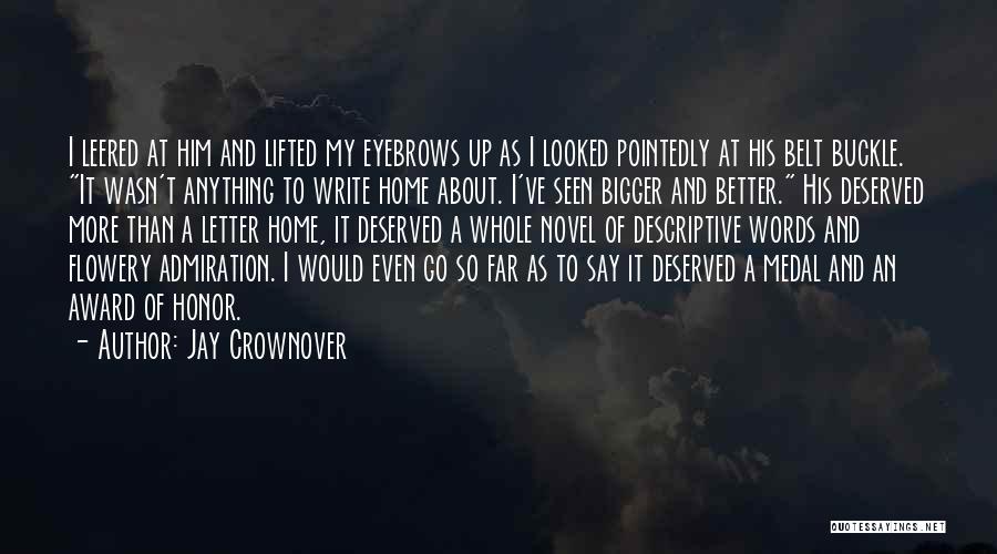 Jay Crownover Quotes: I Leered At Him And Lifted My Eyebrows Up As I Looked Pointedly At His Belt Buckle. It Wasn't Anything