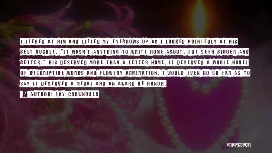 Jay Crownover Quotes: I Leered At Him And Lifted My Eyebrows Up As I Looked Pointedly At His Belt Buckle. It Wasn't Anything