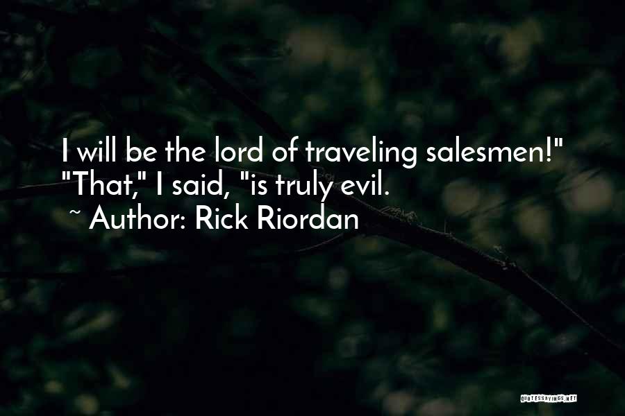 Rick Riordan Quotes: I Will Be The Lord Of Traveling Salesmen! That, I Said, Is Truly Evil.