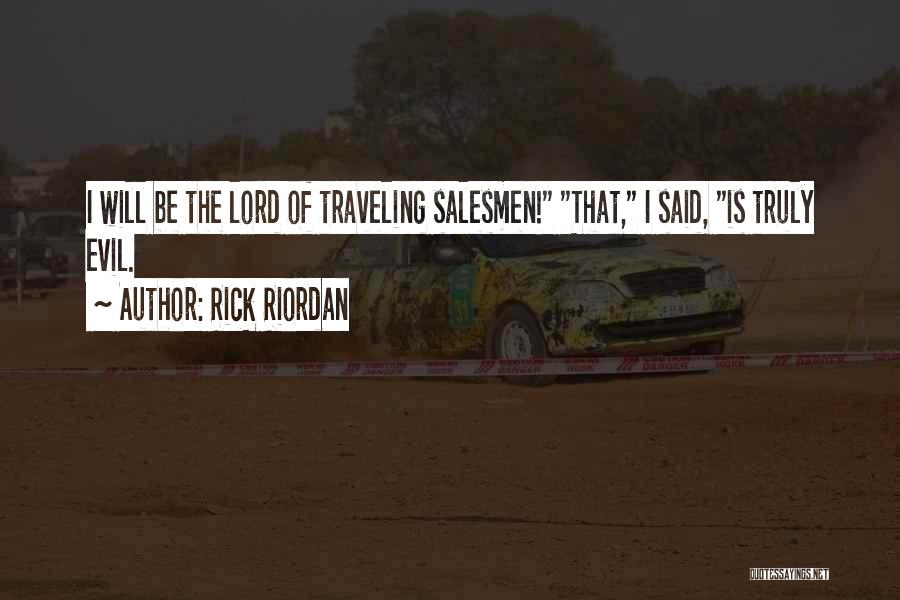 Rick Riordan Quotes: I Will Be The Lord Of Traveling Salesmen! That, I Said, Is Truly Evil.