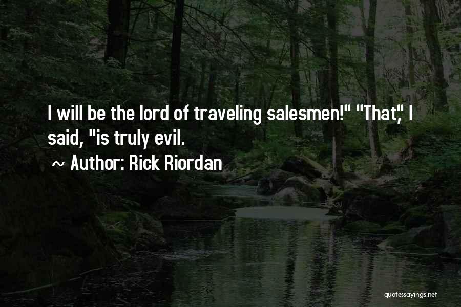 Rick Riordan Quotes: I Will Be The Lord Of Traveling Salesmen! That, I Said, Is Truly Evil.