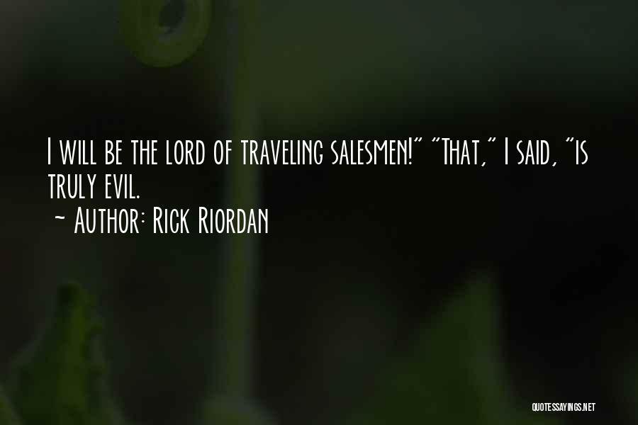Rick Riordan Quotes: I Will Be The Lord Of Traveling Salesmen! That, I Said, Is Truly Evil.