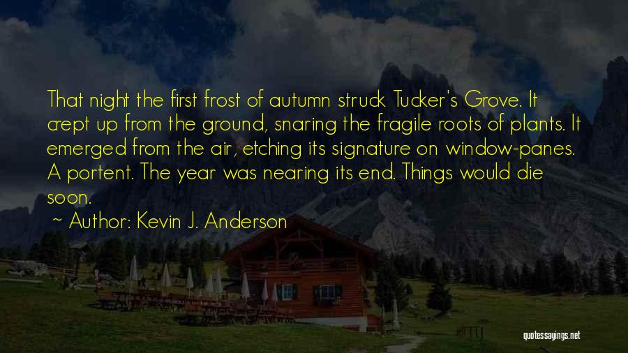 Kevin J. Anderson Quotes: That Night The First Frost Of Autumn Struck Tucker's Grove. It Crept Up From The Ground, Snaring The Fragile Roots