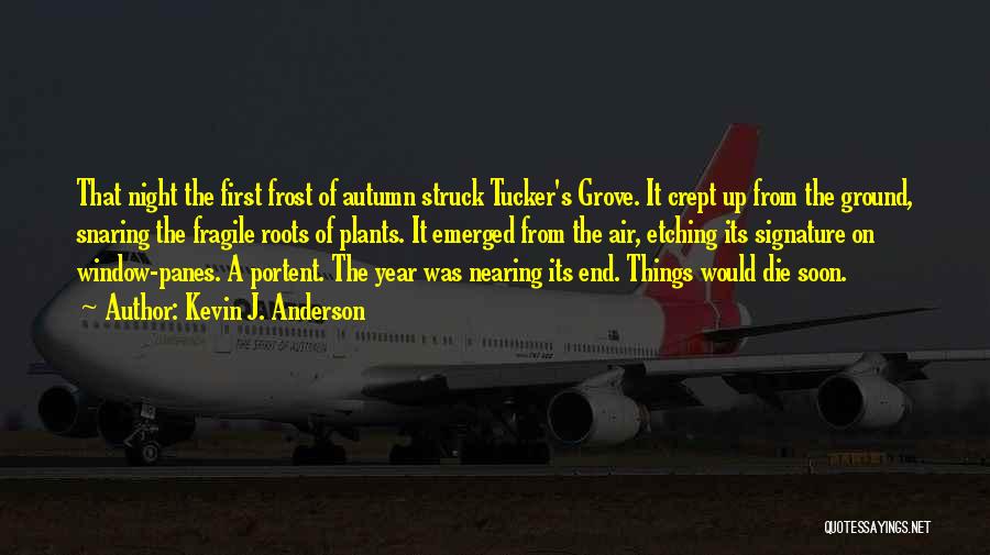 Kevin J. Anderson Quotes: That Night The First Frost Of Autumn Struck Tucker's Grove. It Crept Up From The Ground, Snaring The Fragile Roots