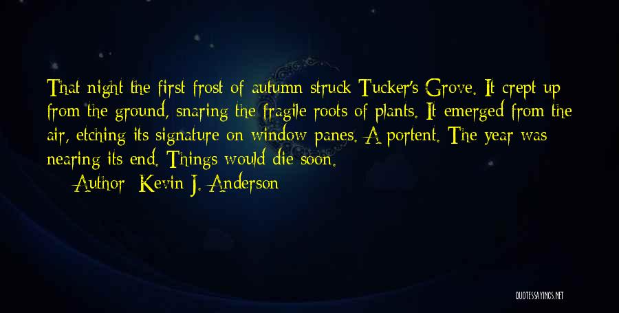 Kevin J. Anderson Quotes: That Night The First Frost Of Autumn Struck Tucker's Grove. It Crept Up From The Ground, Snaring The Fragile Roots