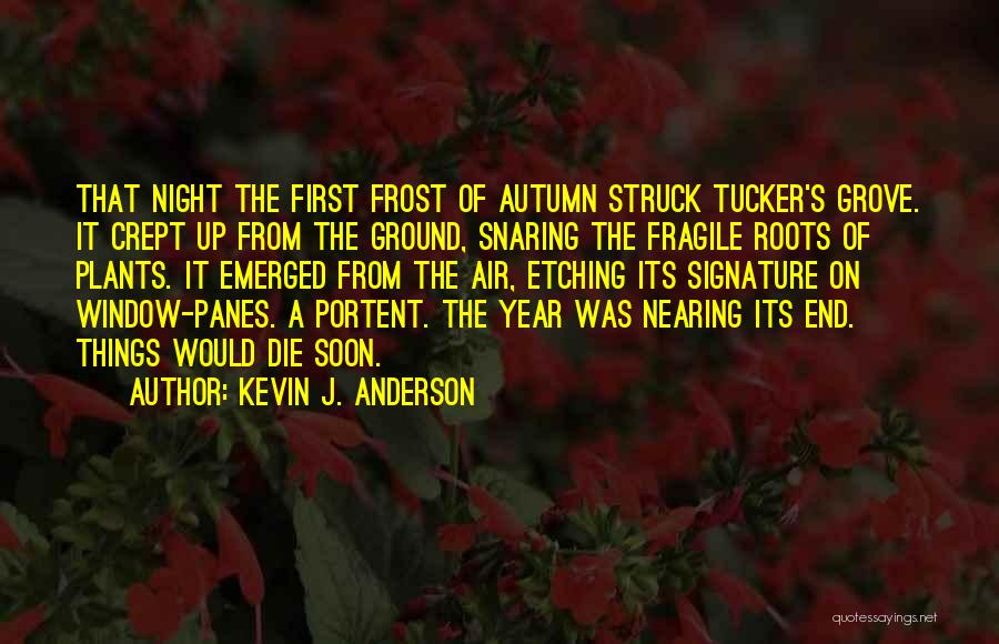 Kevin J. Anderson Quotes: That Night The First Frost Of Autumn Struck Tucker's Grove. It Crept Up From The Ground, Snaring The Fragile Roots