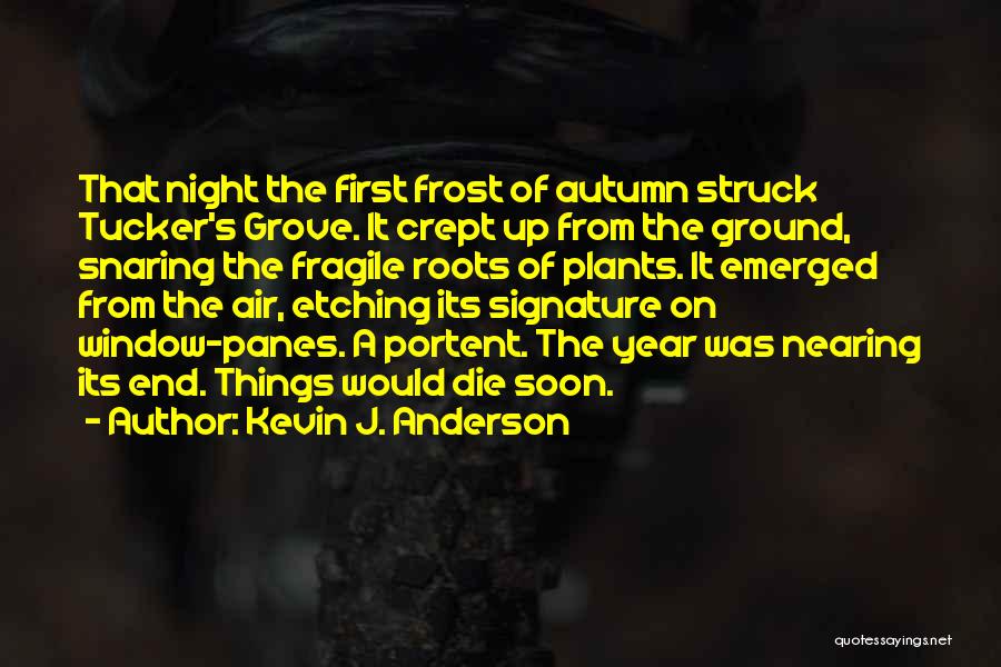 Kevin J. Anderson Quotes: That Night The First Frost Of Autumn Struck Tucker's Grove. It Crept Up From The Ground, Snaring The Fragile Roots