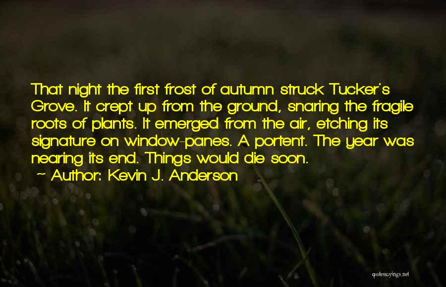Kevin J. Anderson Quotes: That Night The First Frost Of Autumn Struck Tucker's Grove. It Crept Up From The Ground, Snaring The Fragile Roots