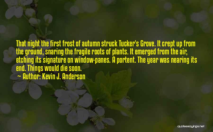 Kevin J. Anderson Quotes: That Night The First Frost Of Autumn Struck Tucker's Grove. It Crept Up From The Ground, Snaring The Fragile Roots