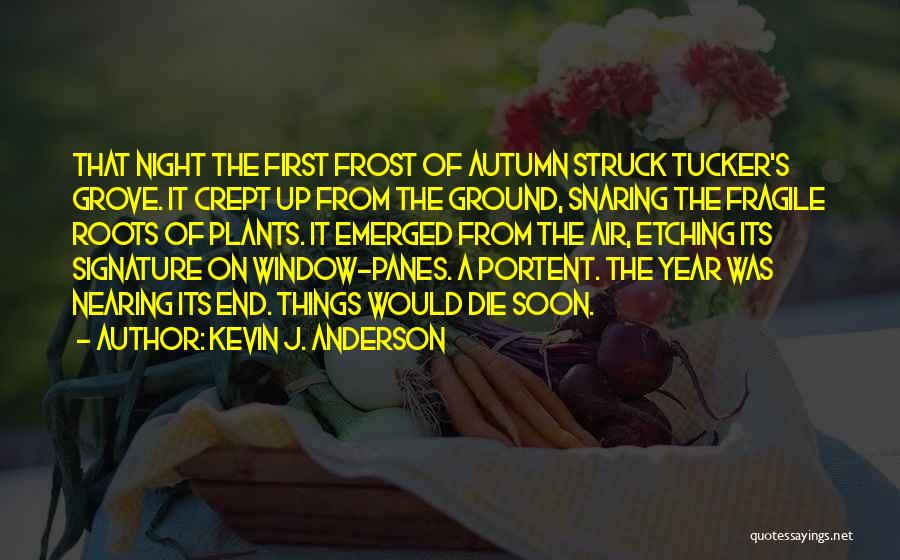 Kevin J. Anderson Quotes: That Night The First Frost Of Autumn Struck Tucker's Grove. It Crept Up From The Ground, Snaring The Fragile Roots