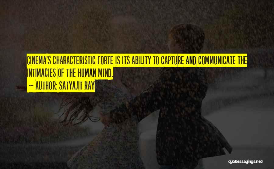 Satyajit Ray Quotes: Cinema's Characteristic Forte Is Its Ability To Capture And Communicate The Intimacies Of The Human Mind.