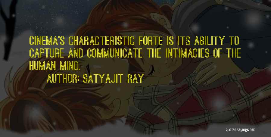 Satyajit Ray Quotes: Cinema's Characteristic Forte Is Its Ability To Capture And Communicate The Intimacies Of The Human Mind.