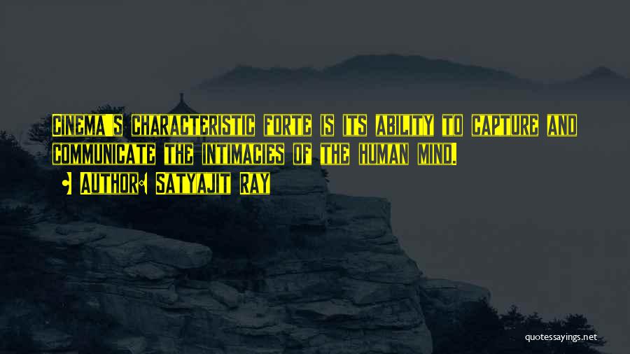 Satyajit Ray Quotes: Cinema's Characteristic Forte Is Its Ability To Capture And Communicate The Intimacies Of The Human Mind.