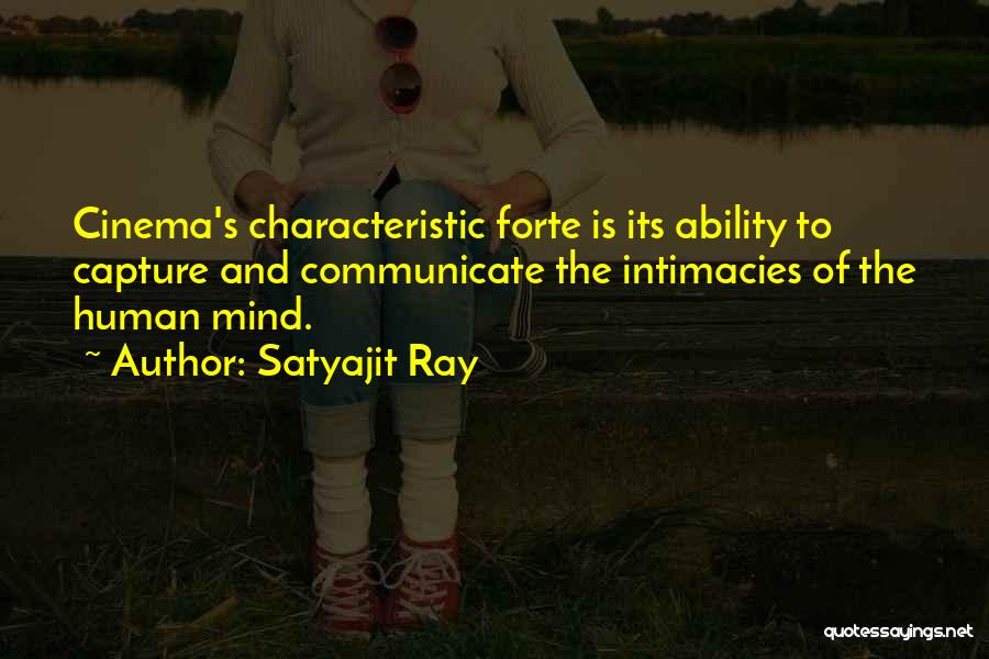 Satyajit Ray Quotes: Cinema's Characteristic Forte Is Its Ability To Capture And Communicate The Intimacies Of The Human Mind.