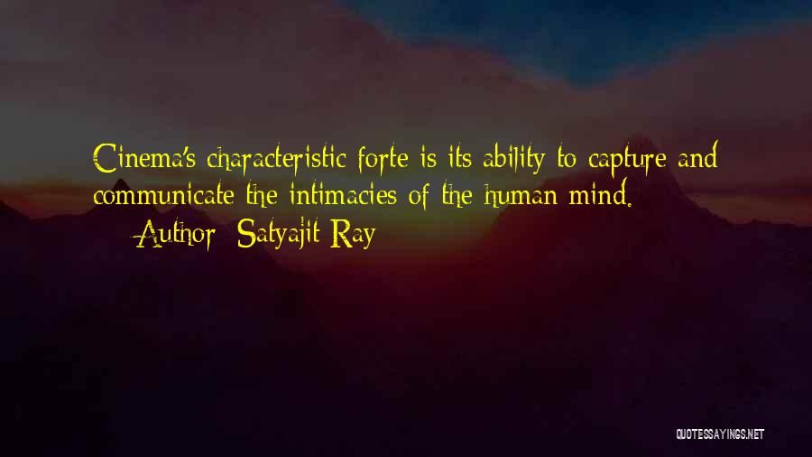 Satyajit Ray Quotes: Cinema's Characteristic Forte Is Its Ability To Capture And Communicate The Intimacies Of The Human Mind.