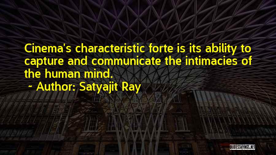 Satyajit Ray Quotes: Cinema's Characteristic Forte Is Its Ability To Capture And Communicate The Intimacies Of The Human Mind.