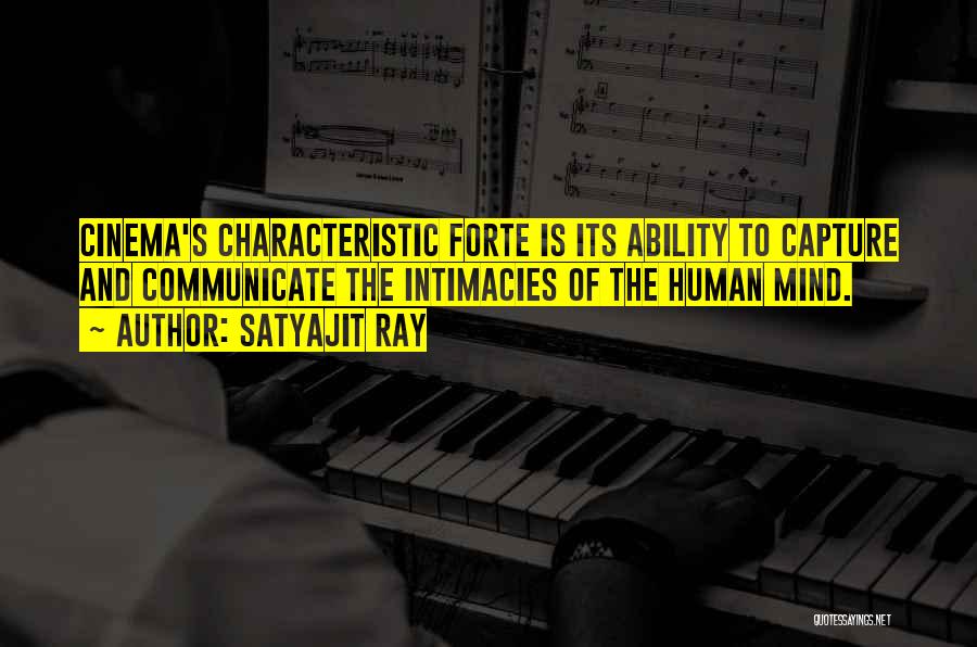 Satyajit Ray Quotes: Cinema's Characteristic Forte Is Its Ability To Capture And Communicate The Intimacies Of The Human Mind.