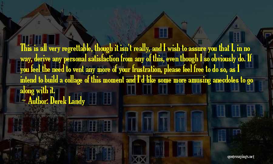 Derek Landy Quotes: This Is All Very Regrettable, Though It Isn't Really, And I Wish To Assure You That I, In No Way,