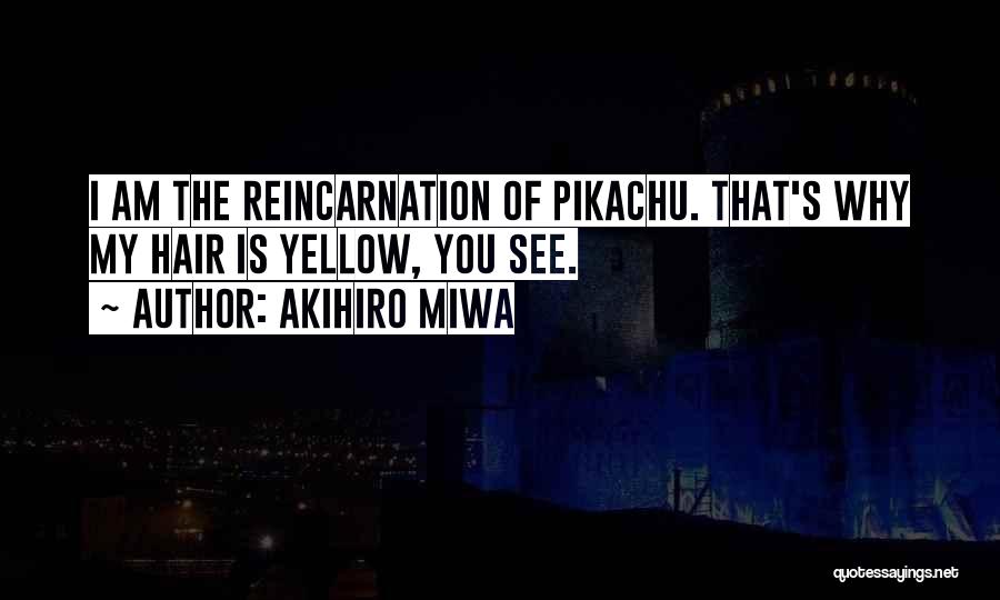 Akihiro Miwa Quotes: I Am The Reincarnation Of Pikachu. That's Why My Hair Is Yellow, You See.