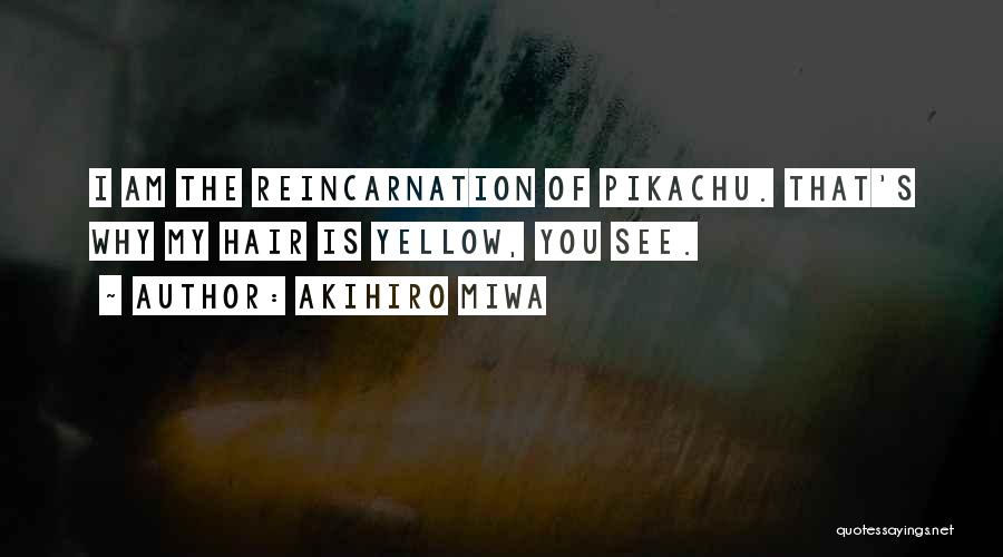 Akihiro Miwa Quotes: I Am The Reincarnation Of Pikachu. That's Why My Hair Is Yellow, You See.
