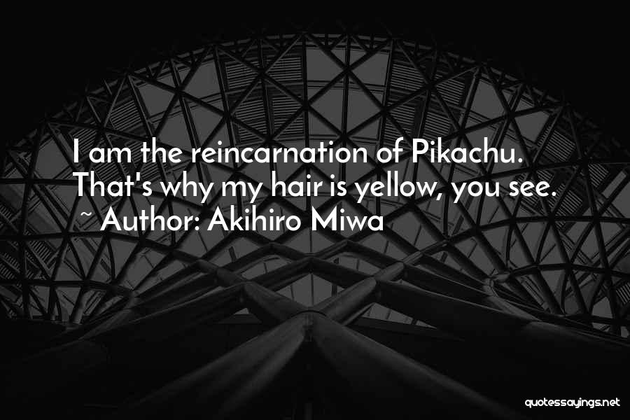 Akihiro Miwa Quotes: I Am The Reincarnation Of Pikachu. That's Why My Hair Is Yellow, You See.