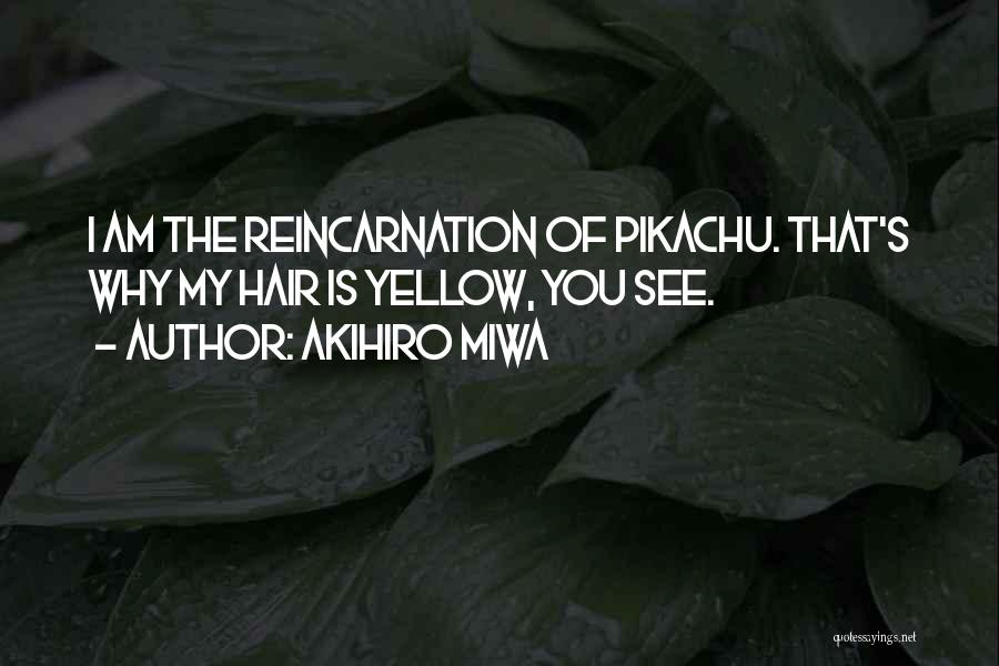 Akihiro Miwa Quotes: I Am The Reincarnation Of Pikachu. That's Why My Hair Is Yellow, You See.