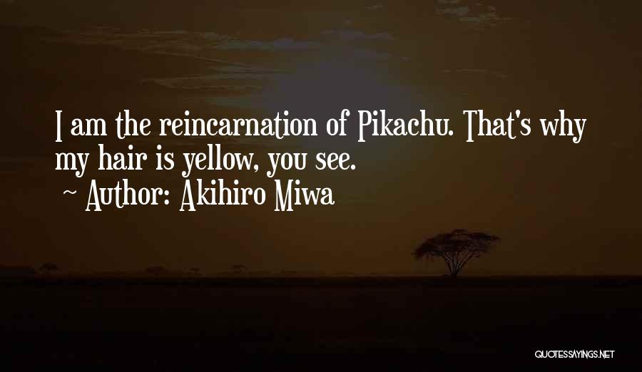 Akihiro Miwa Quotes: I Am The Reincarnation Of Pikachu. That's Why My Hair Is Yellow, You See.