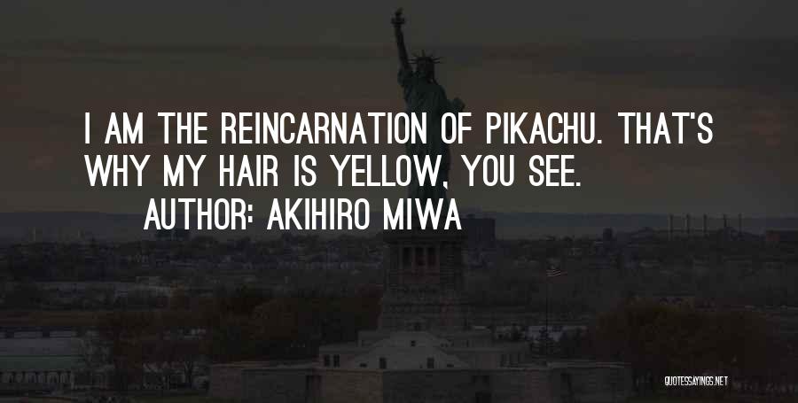 Akihiro Miwa Quotes: I Am The Reincarnation Of Pikachu. That's Why My Hair Is Yellow, You See.
