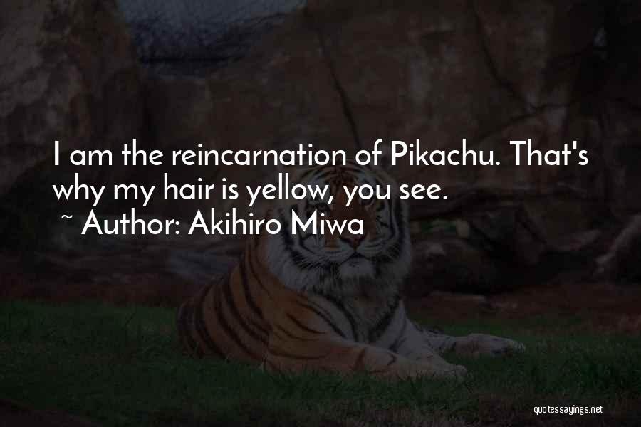 Akihiro Miwa Quotes: I Am The Reincarnation Of Pikachu. That's Why My Hair Is Yellow, You See.