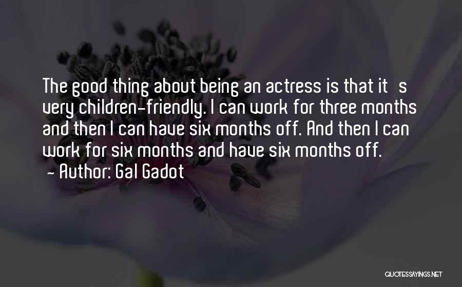 Gal Gadot Quotes: The Good Thing About Being An Actress Is That It's Very Children-friendly. I Can Work For Three Months And Then