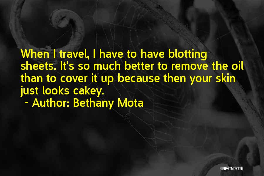 Bethany Mota Quotes: When I Travel, I Have To Have Blotting Sheets. It's So Much Better To Remove The Oil Than To Cover