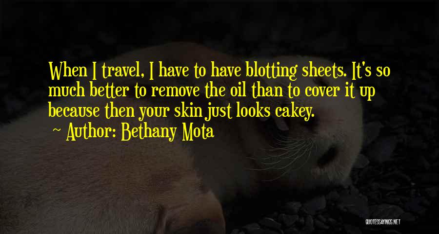 Bethany Mota Quotes: When I Travel, I Have To Have Blotting Sheets. It's So Much Better To Remove The Oil Than To Cover