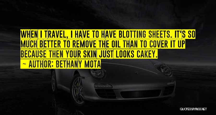 Bethany Mota Quotes: When I Travel, I Have To Have Blotting Sheets. It's So Much Better To Remove The Oil Than To Cover