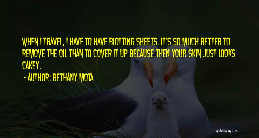 Bethany Mota Quotes: When I Travel, I Have To Have Blotting Sheets. It's So Much Better To Remove The Oil Than To Cover