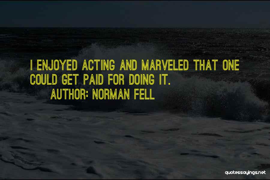 Norman Fell Quotes: I Enjoyed Acting And Marveled That One Could Get Paid For Doing It.