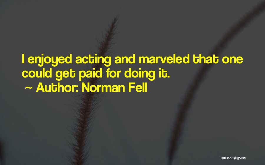 Norman Fell Quotes: I Enjoyed Acting And Marveled That One Could Get Paid For Doing It.