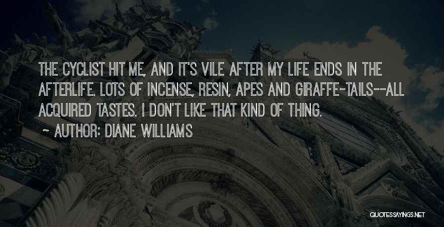 Diane Williams Quotes: The Cyclist Hit Me, And It's Vile After My Life Ends In The Afterlife. Lots Of Incense, Resin, Apes And