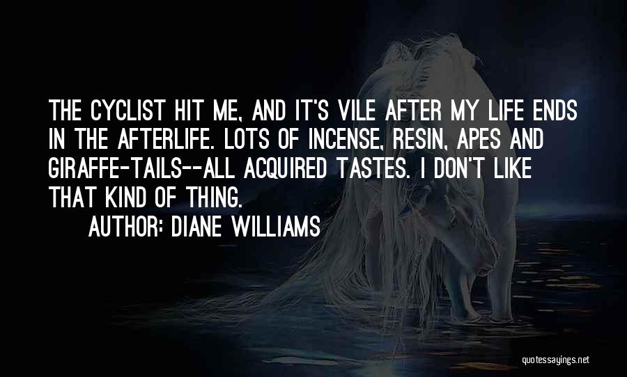 Diane Williams Quotes: The Cyclist Hit Me, And It's Vile After My Life Ends In The Afterlife. Lots Of Incense, Resin, Apes And