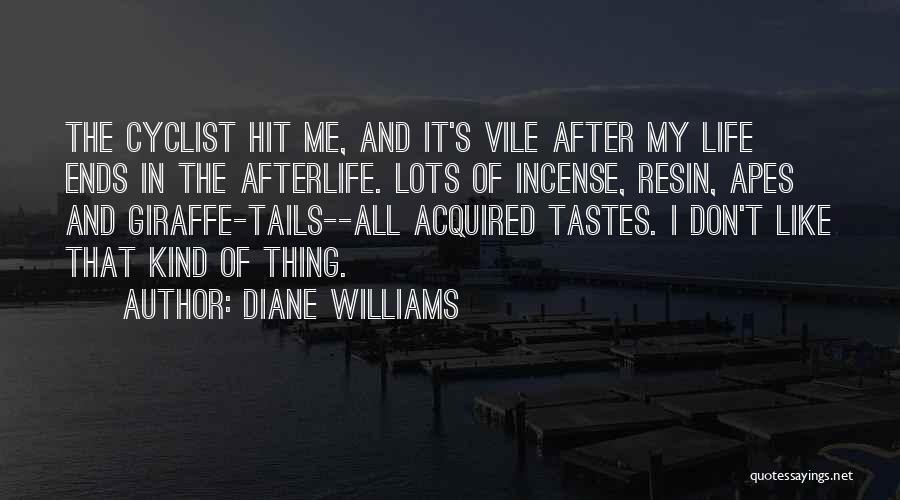 Diane Williams Quotes: The Cyclist Hit Me, And It's Vile After My Life Ends In The Afterlife. Lots Of Incense, Resin, Apes And