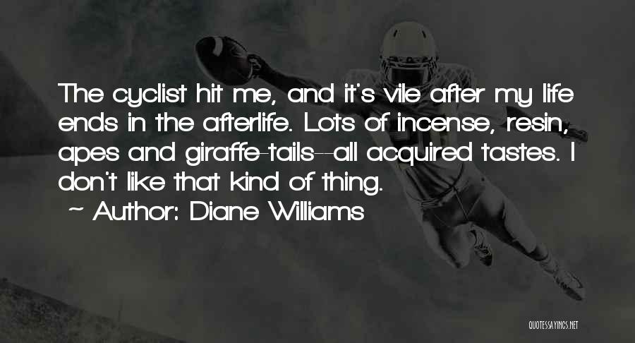 Diane Williams Quotes: The Cyclist Hit Me, And It's Vile After My Life Ends In The Afterlife. Lots Of Incense, Resin, Apes And