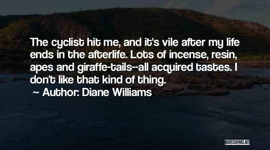 Diane Williams Quotes: The Cyclist Hit Me, And It's Vile After My Life Ends In The Afterlife. Lots Of Incense, Resin, Apes And