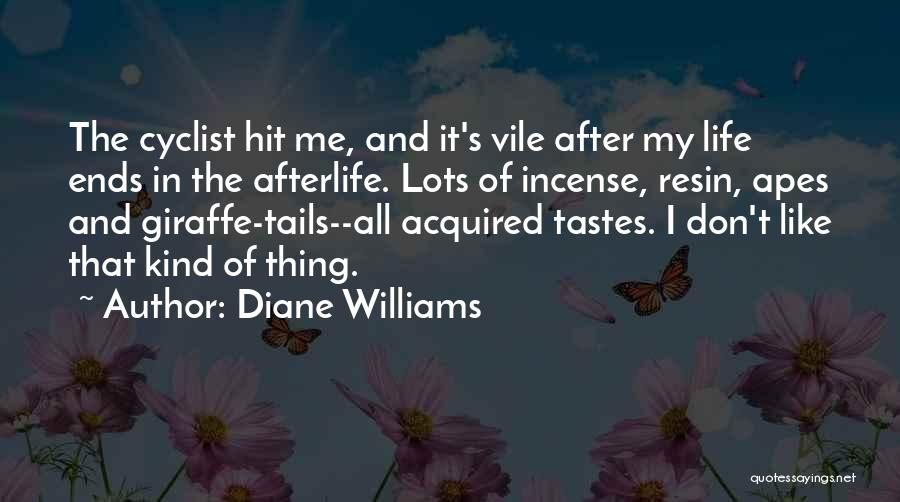 Diane Williams Quotes: The Cyclist Hit Me, And It's Vile After My Life Ends In The Afterlife. Lots Of Incense, Resin, Apes And